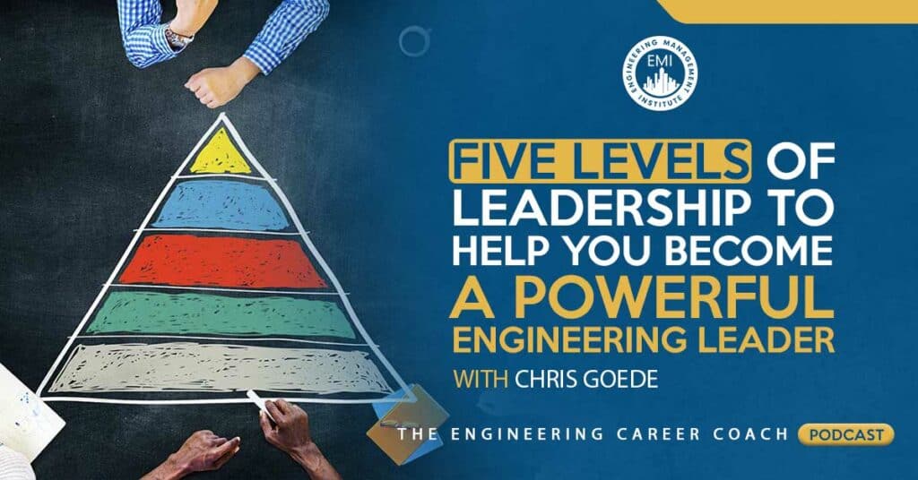 Five Levels of Leadership to Help You Become a Powerful Engineering Leader